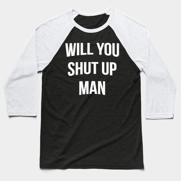 Will You Shut Up Man Baseball T-Shirt by Amberstore